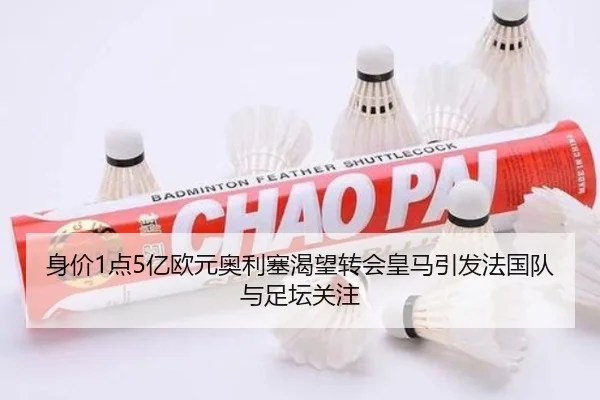 身价1点5亿欧元奥利塞渴望转会皇马引发法国队与足坛关注